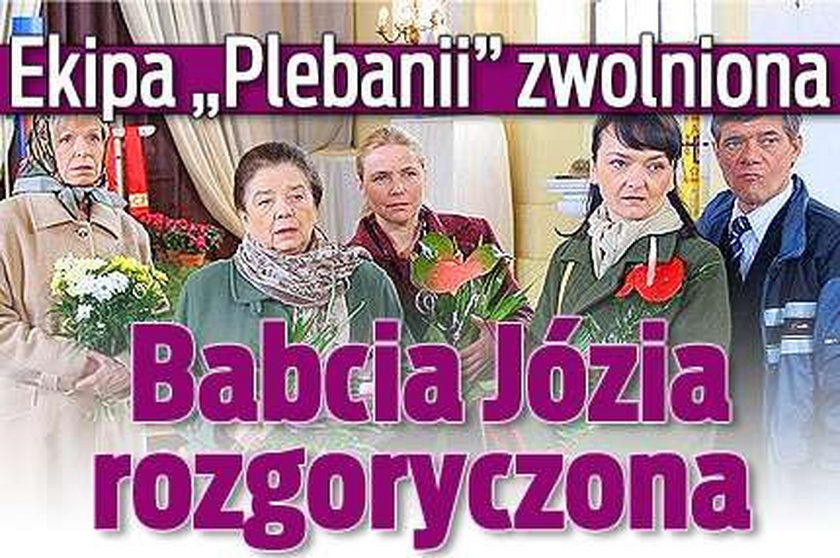 Ekipa "Plebanii" zwolniona. Babcia Józia rozgoryczona