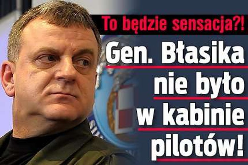 To będzie sensacja?! Gen. Błasika nie było w kabinie pilotów!