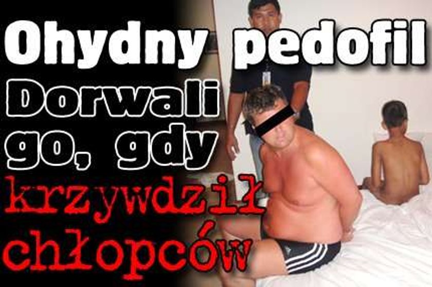 Ohydny pedofil. Dorwali go, gdy krzywdził chłopców