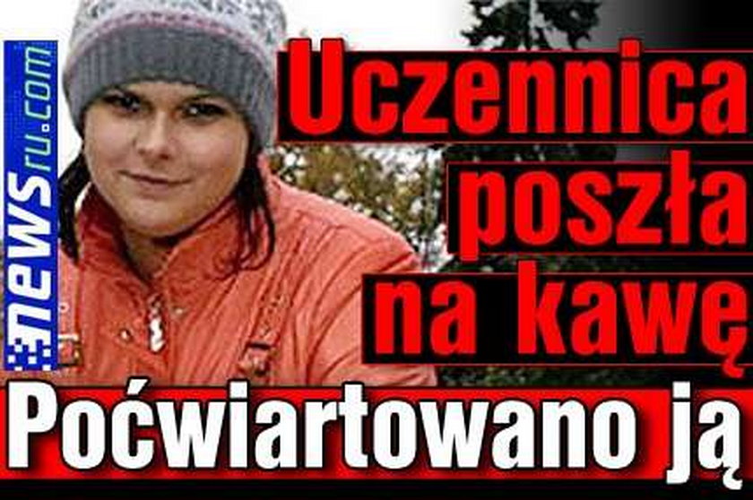 Uczennica poszła na kawę. Poćwiartowano ją