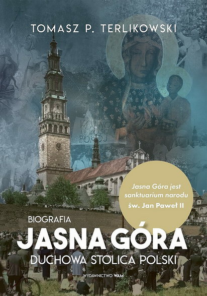 Tomasz P. Terlikowski "Jasna Góra. Duchowa stolica Polski. Biografia" Wydawnictwo WAM