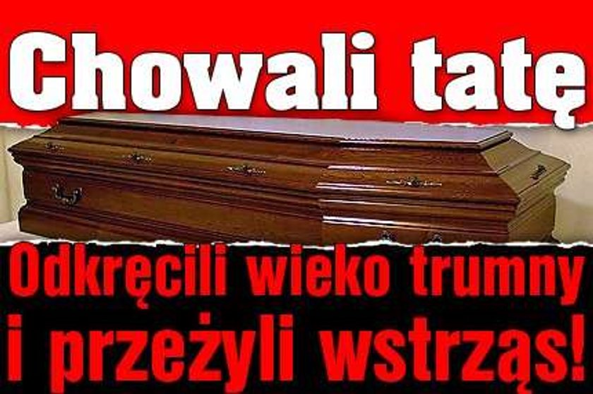 Chowali tatę. Odkręcili wieko trumny i przeżyli wstrząs!