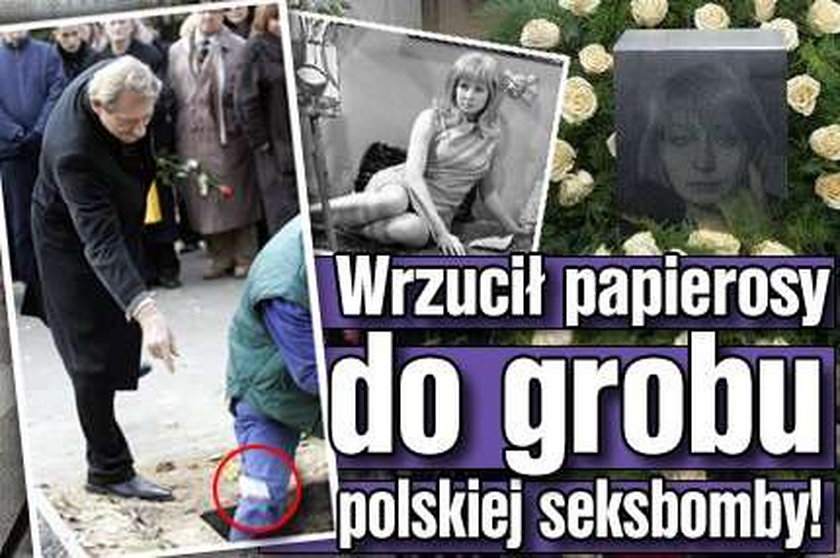 Wrzucił papierosy do grobu polskiej seksbomby!