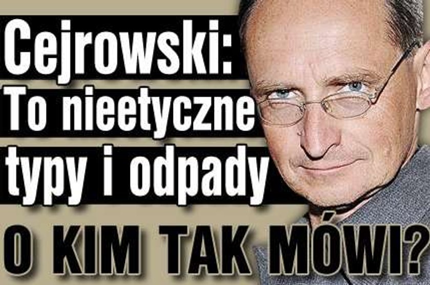 Cejrowski: To nieetyczne typy i odpady . O kim tak mówi?