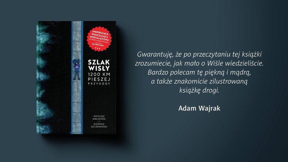 Powyższy fragment i zdjęcia pochodzą z książki „Szlak Wisły. 1200 km pieszej przygody" Mateusza Waligóry i Dominika Szczepańskiego