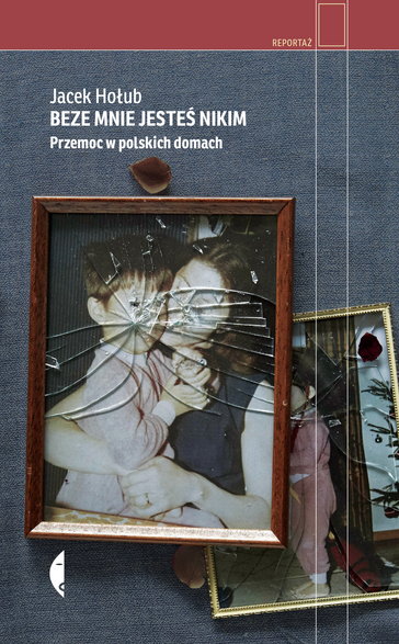 "Beze mnie jesteś nikim. Przemoc w polskich domach" książka Jacka Hołuba
