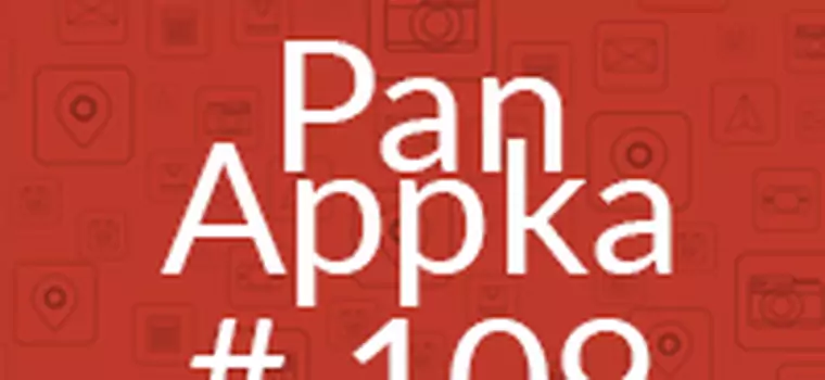 Pan Appka #109: Najlepsze aplikacje na Androida