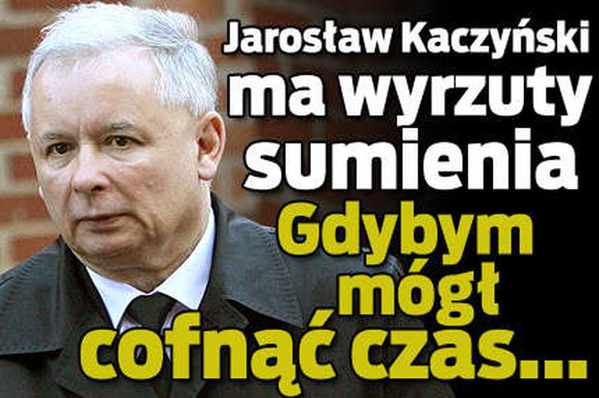 Jarosław Kaczyński ma wyrzuty sumienia!