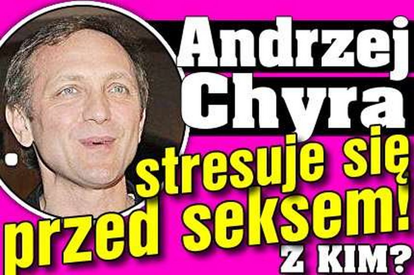 Andrzej Chyra stresuje się przed seksem! Z kim?