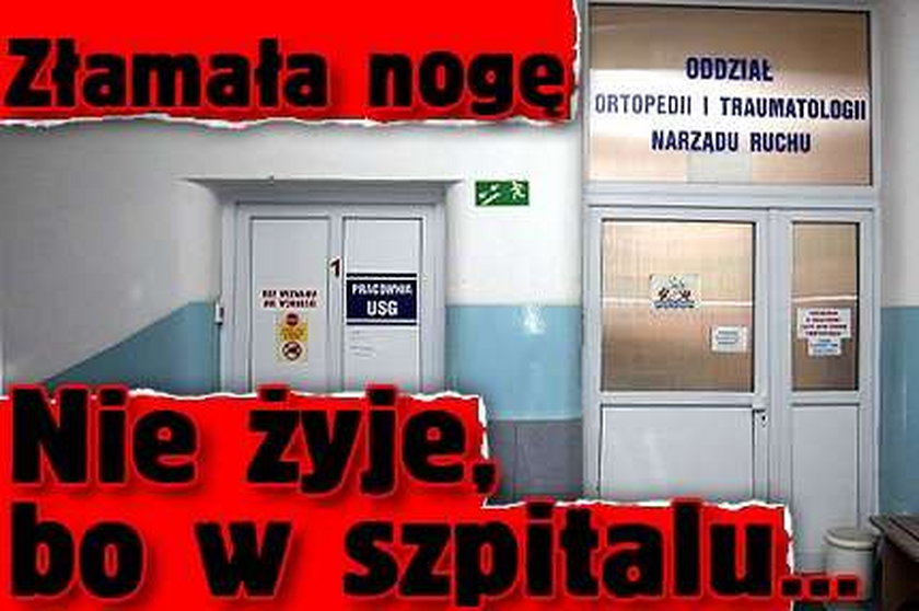 Złamała nogę. Nie żyje, bo w szpitalu...