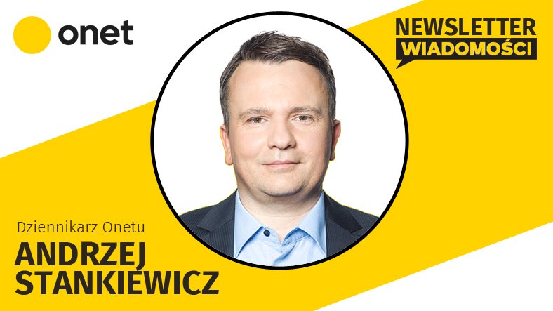 Autorem dzisiejszego newslettera Onetu Andrzej Stankiewicz