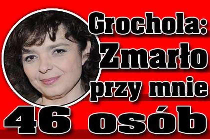 Grochola: Zmarło przy mnie 46 osób