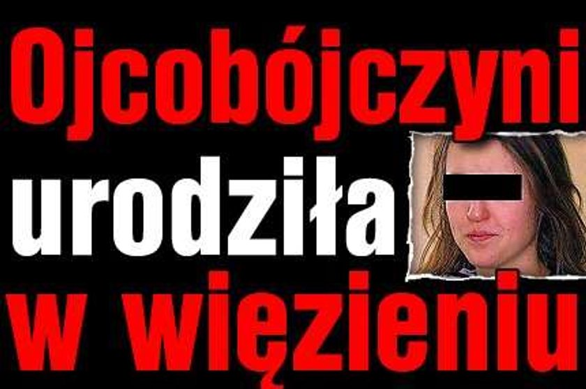 Ojcobójczyni urodziła w więzieniu!