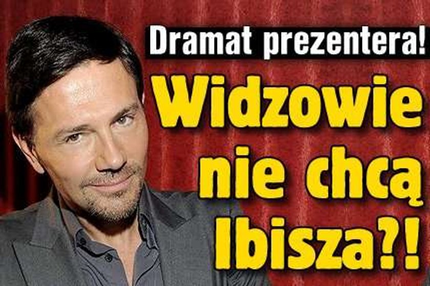 Dramat prezentera! Widzowie nie chcą Ibisza?!