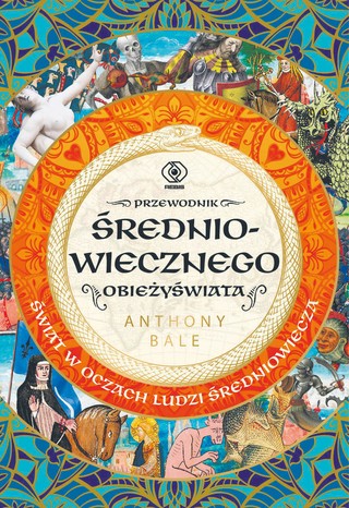 Anthony Bale, „Przewodnik średniowiecznego obieżyświata. Świat w oczach ludzi średniowiecza”, przeł. Andrzej Jankowski, Rebis, Poznań 2024