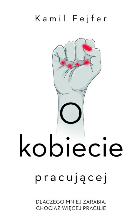 Książka "O kobiecie pracującej. Dlaczego mniej zarabia, chociaż więcej pracuje" ukazała się 16 października nakładem wydawnictwa Czerwone i Czarne