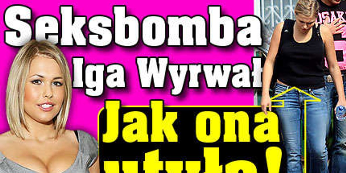 Seksbomba Iga Wyrwał. Jak ona utyła!