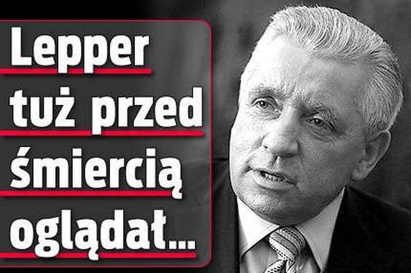 Lepper tuż przed śmiercią oglądał...