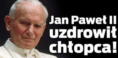 Jan Paweł II uzdrowił chłopca!