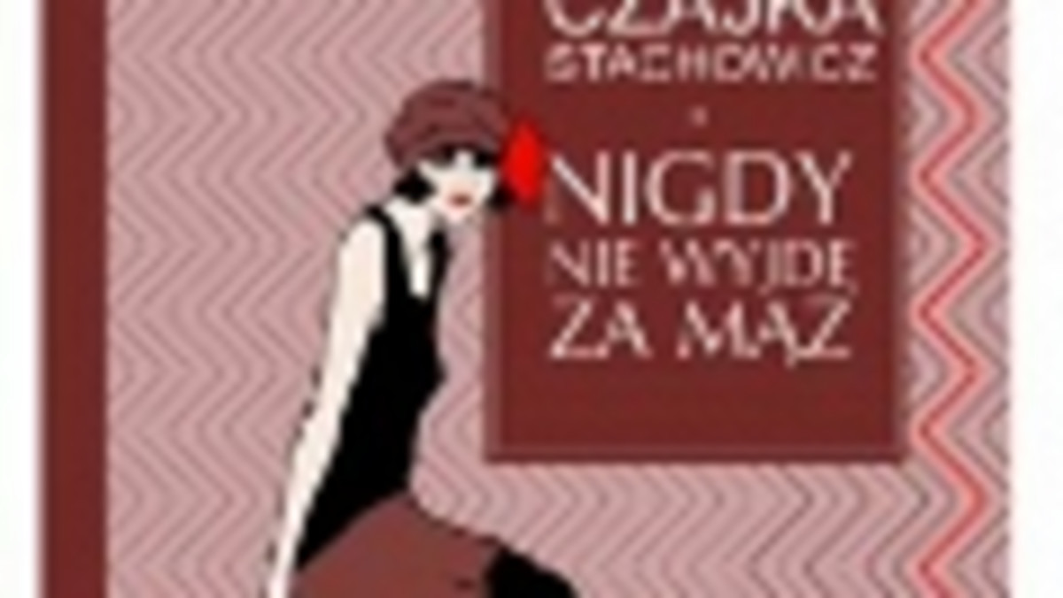 Prezentujemy fragment powieści "Nigdy nie wyjdę za mąż", której autorką jest Izabela Czajka-Stachowicz.
