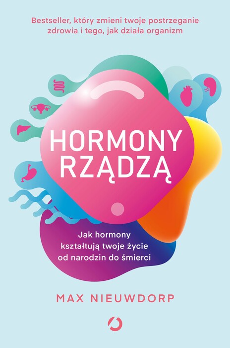 Maxa Nieuwdrop - Hormony rządzą. Jak hormony kształtują twoje życie od narodzin do śmierci