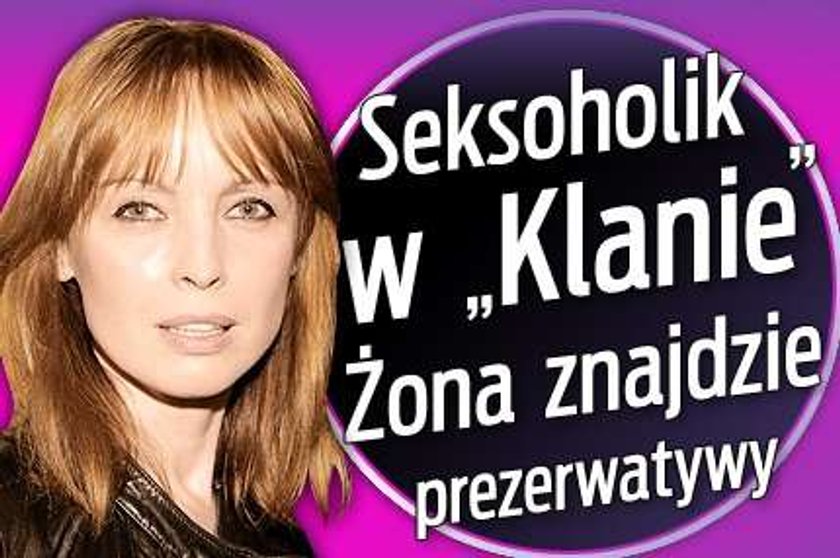 Seksoholik w "Klanie". Żona znajdzie prezerwatywy