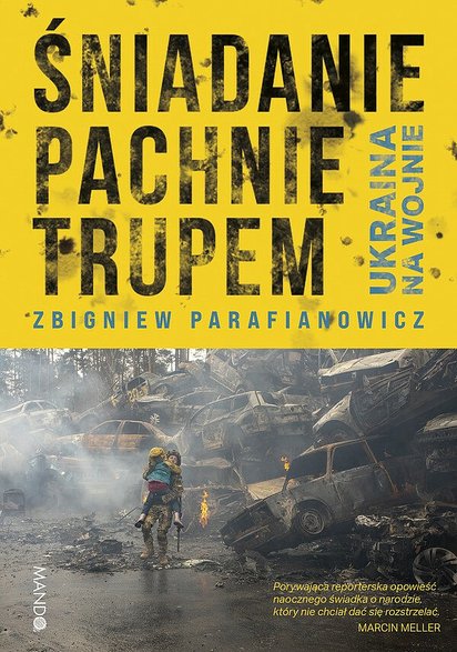 Zbigniew Parafianowicz "Śniadanie pachnie trupem. Ukraina na wojnie" (Wyd. MANDO)