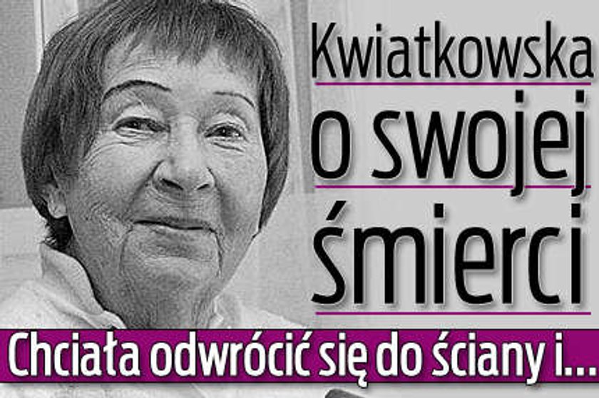 Kwiatkowska o swojej śmierci. Chciała odwrócić się do ściany i...