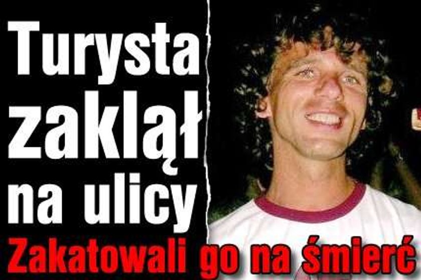 Turysta zaklął na ulicy. Zakatowali go na śmierć