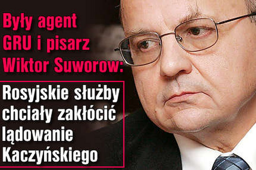 Suworow: Rosjanie chcieli utrudnić lądowanie Kaczyńskiemu