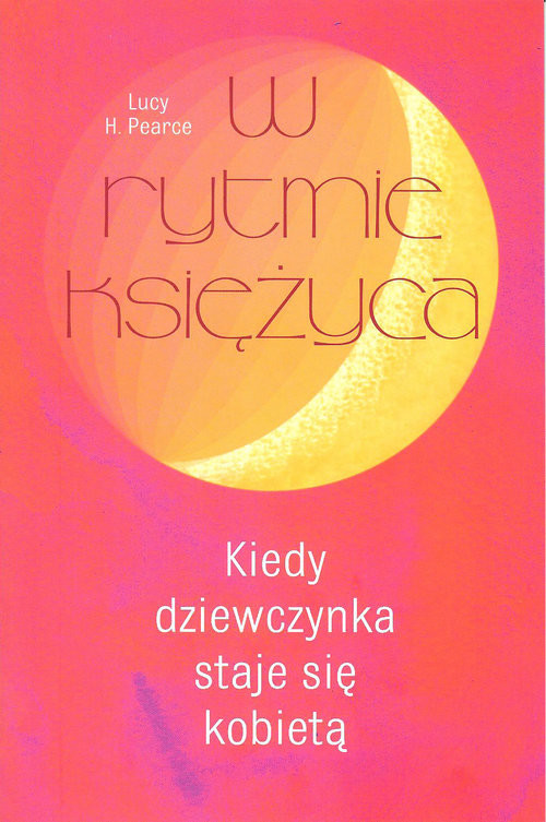 "W rytmie Księżyca. Kiedy dziewczynka staje się kobietą" Lucy H. Pearce