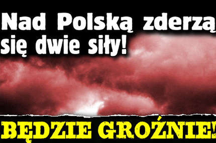 Nad Polską zderzą się dwie siły! Będzie groźnie!