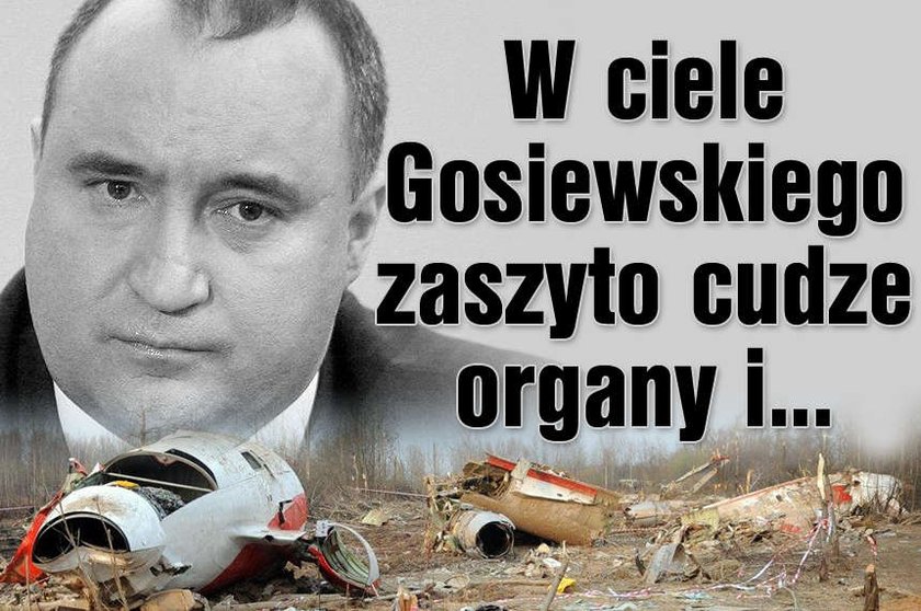 W ciele Gosiewskiego zaszyto cudze organy i...