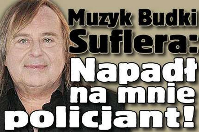 Muzyk Budki Suflera: Napadł na mnie policjant!