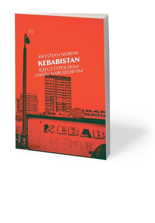 Krystian Nowak, „Kebabistan. Rzecz o polskim daniu narodowym”, Wydawnictwo Krytyki Politycznej, Warszawa 2020