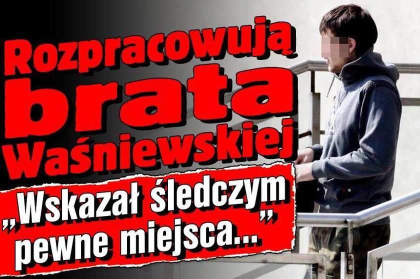 Rozpracowują brata Waśniewskiej. "Wskazał śledczym pewne miejsca..."