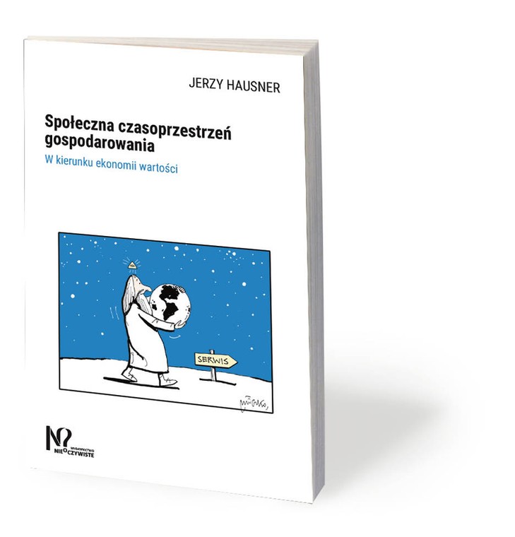 Jerzy Hausner, „Społeczna czasoprzestrzeń gospodarowania. W kierunku ekonomii wartości”, Wydawnictwo Nieoczywiste 2019