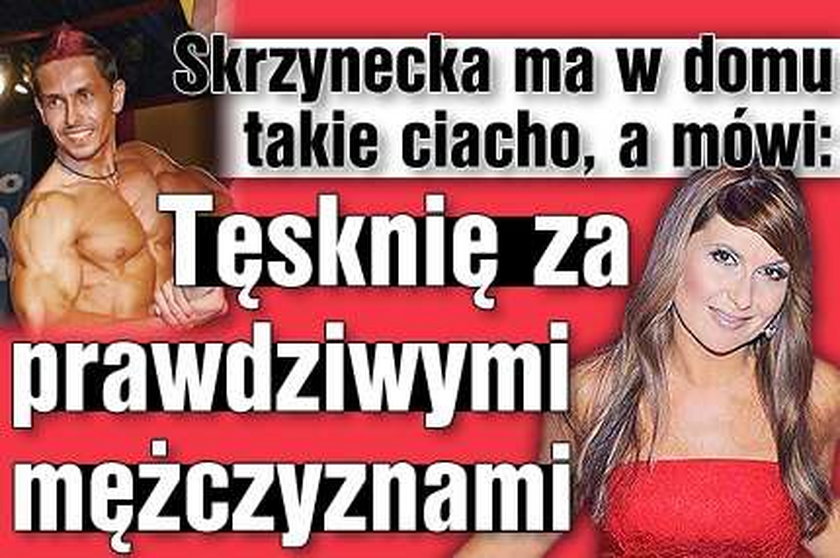 Skrzynecka ma ciacho, a tęskni za prawdziwymi facetami!