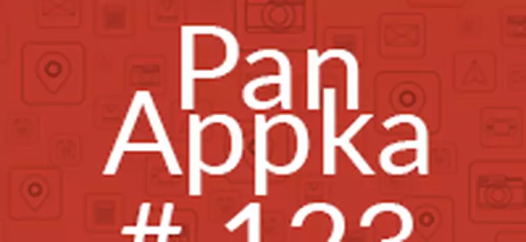 Pan Appka #123: Najlepsze aplikacje na Androida