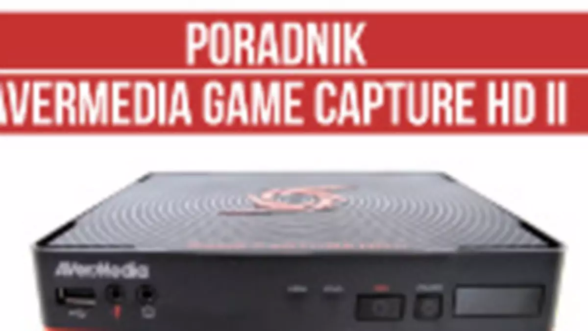 Poradnik: jak zgrać obraz przy pomocy AverMedii Game Capture HD II?