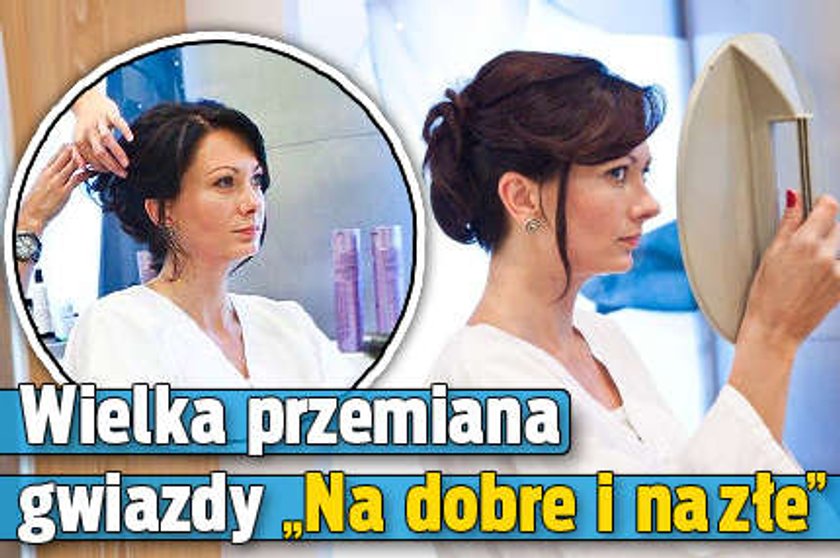 Wielka przemiana gwiazdy "Na dobre i na złe"