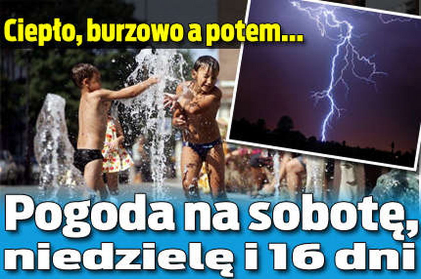 Ciepło, burzowo a potem... Pogoda na sobotę, niedzielę i 16 dni