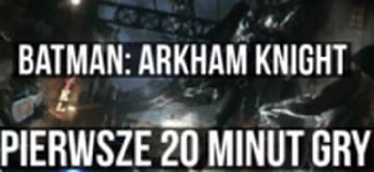 Batman: Arkham Knight - oto pierwsze 20 minut gry