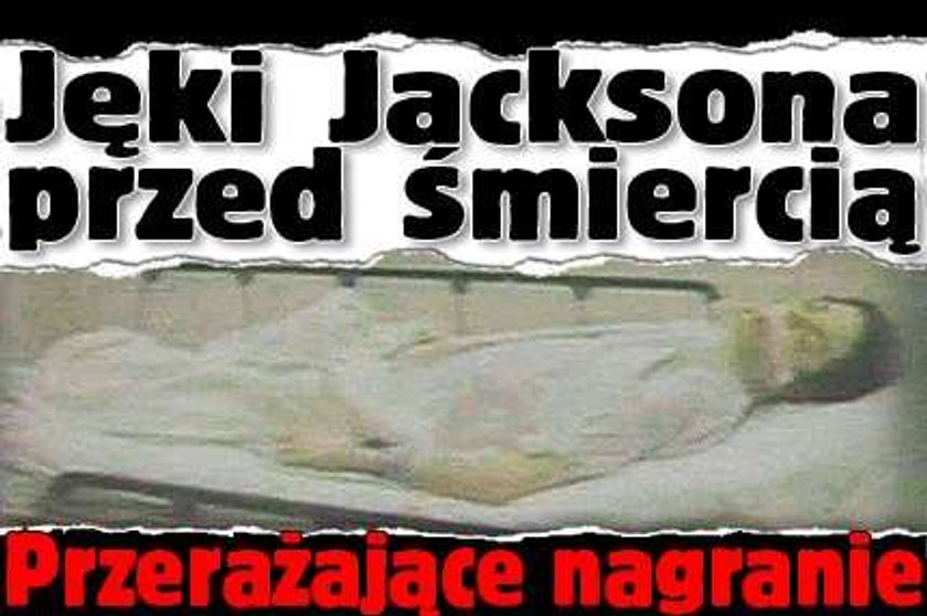 Jęki Jacksona przed śmiercią. Przerażające nagranie