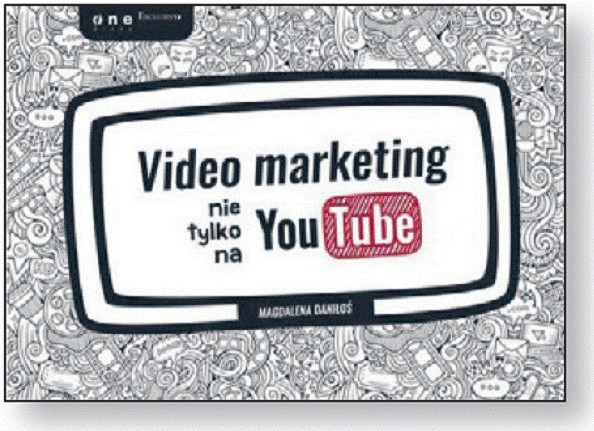 Magdalena Daniłoś, „Video marketing. Nie tylko na YouTube”, Helion/OnePress, Gliwice 2016