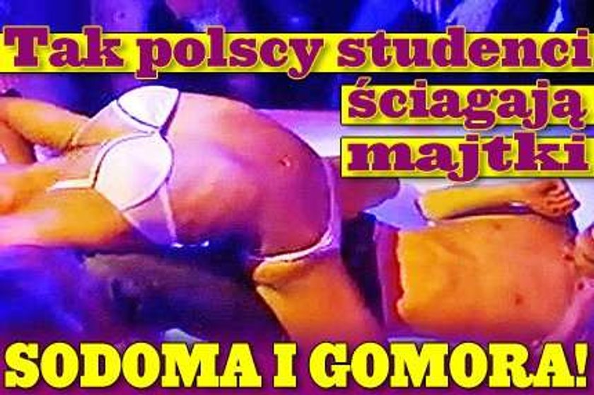 Tak polscy studenci ściagają majtki. Sodoma i Gomora!