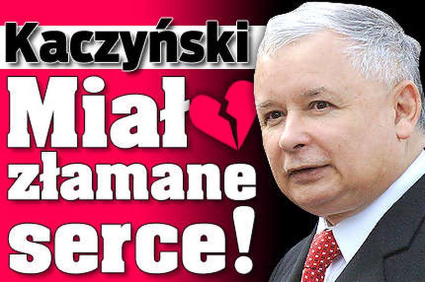 Kaczyński miał złamane serce!