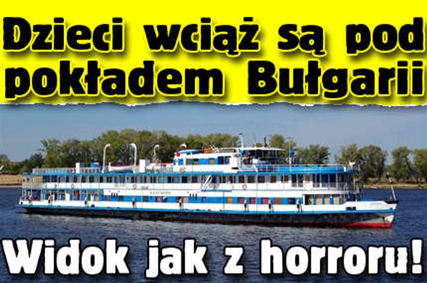 Dzieci wciąż są pod pokładem Bułgarii. Widok jak z horroru