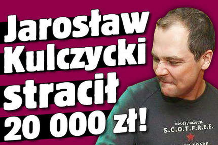 Kulczycki stracił 20 000 zł!