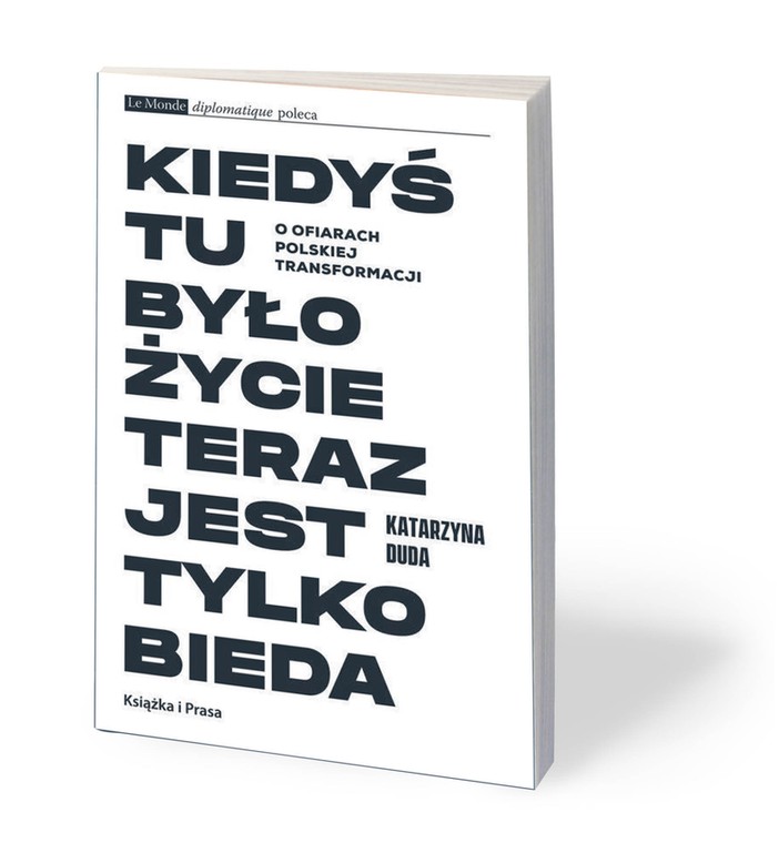 Katarzyna Duda, „Kiedyś tu było życie. Teraz jest tylko bieda”, Książka i Prasa, Warszawa 2019